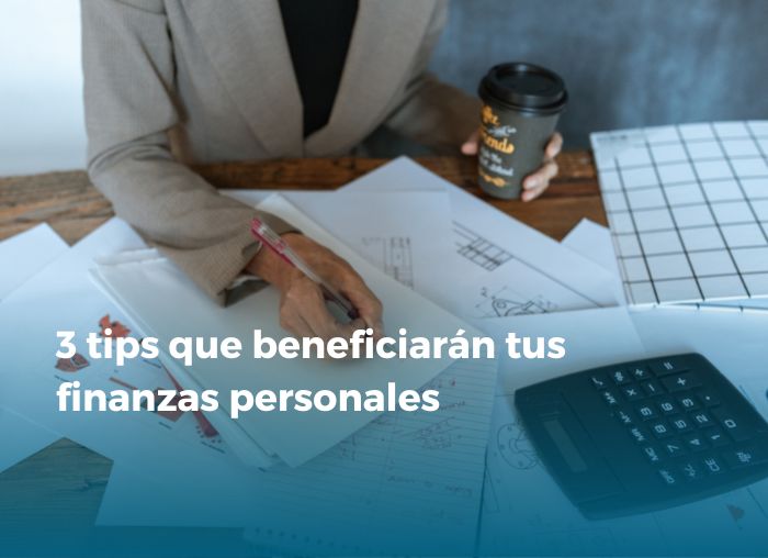 3 tips beneficiarán tus finanzas personales