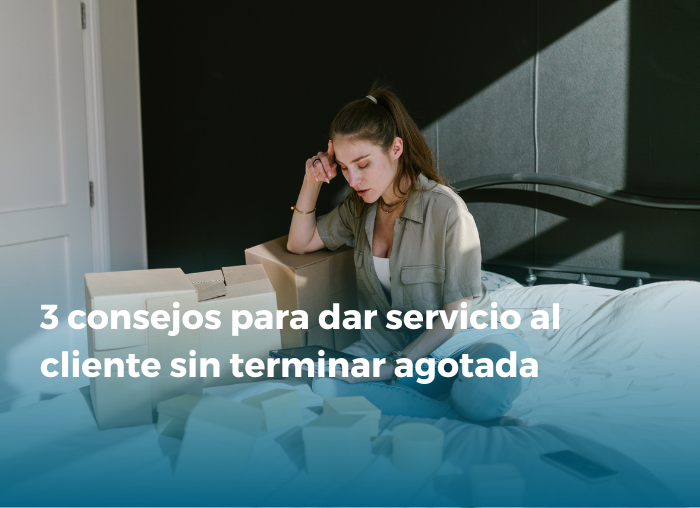 3 consejos para dar servicio al cliente sin terminar agotada