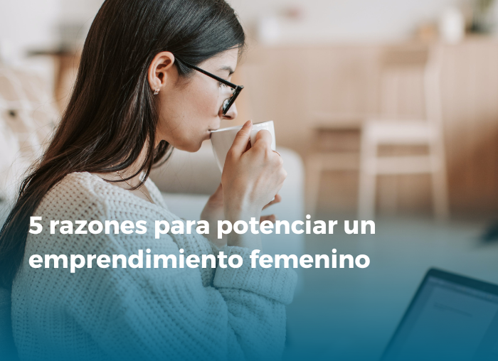 5 razones para potenciar un emprendimiento femenino