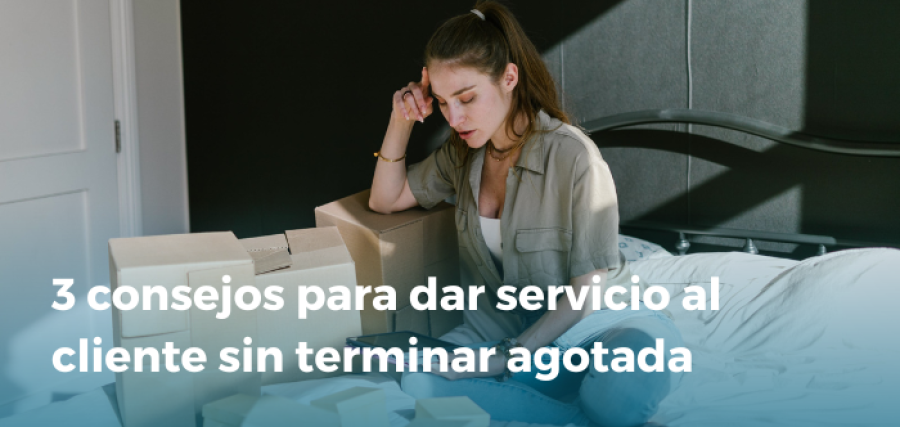 3 consejos para dar servicio al cliente sin terminar agotada