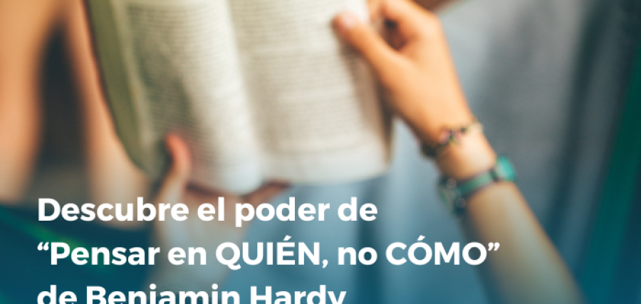 Descubre el poder de Pensar en QUIÉN, no CÓMO de Benjamin Hardy