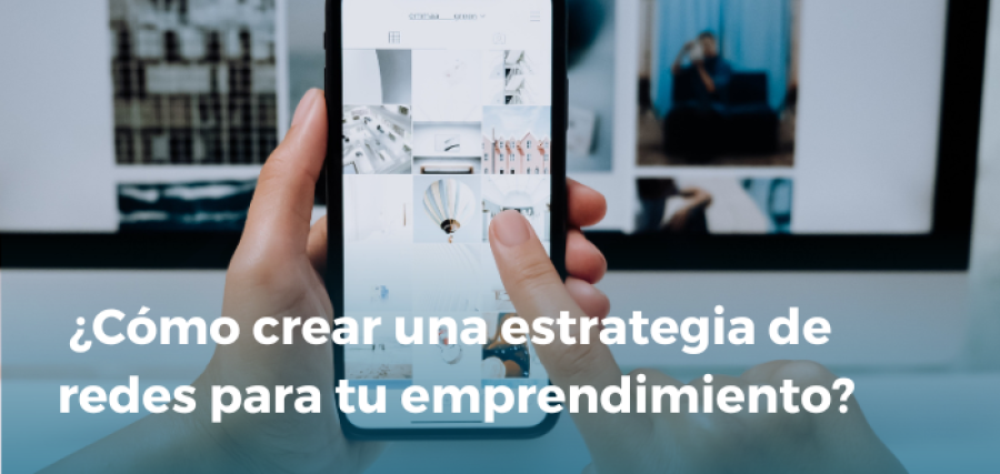 ¿Cómo crear una estrategia de redes para tu emprendimiento?